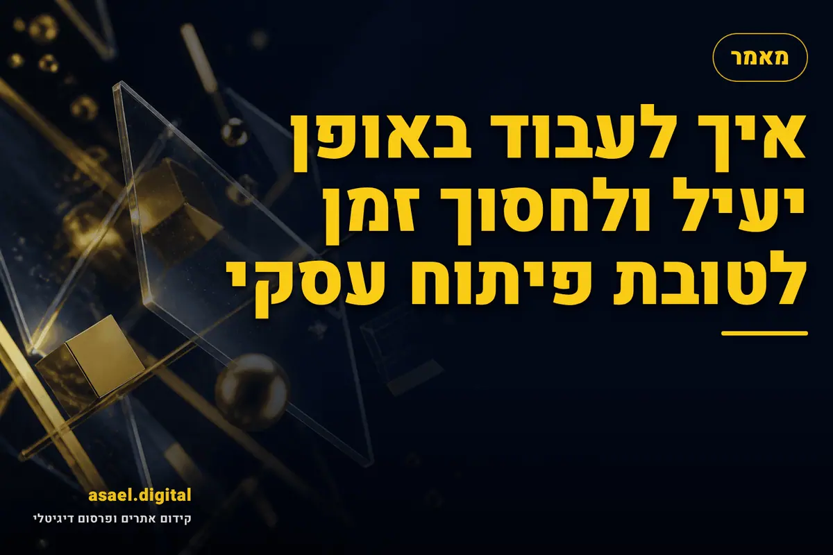 איך לעבוד באופן יעיל ולחסוך זמן לטובת פיתוח עסקי