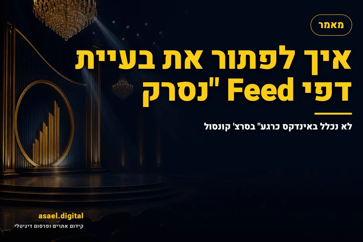 איך לפתור את בעיית דפי Feed "נסרק – לא נכלל באינדקס כרגע" בסרצ' קונסול